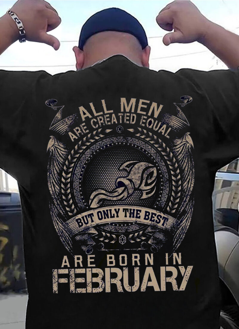 All Men Are Created Equal The Best Are Born In February Shirt