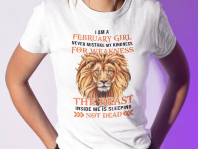 I Am A February Girl Never Mistake My Kindness For Weakness Shirt