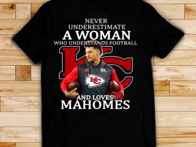 Never underestimate a woman football loves Patrick Mahomes Kansas City Chiefs shirt