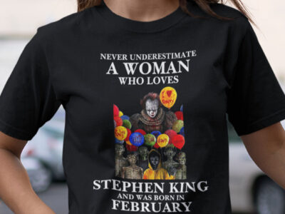 Never Underestimate A Woman Who Loves Stephen King Shirt February