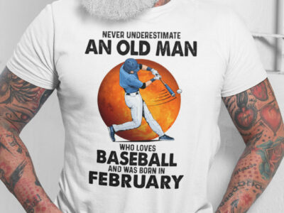 Never Underestimate An Old Man Who Loves Baseball Shirt February