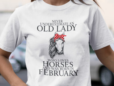 Never Underestimate Old Lady Loves Horses Born In February Shirt