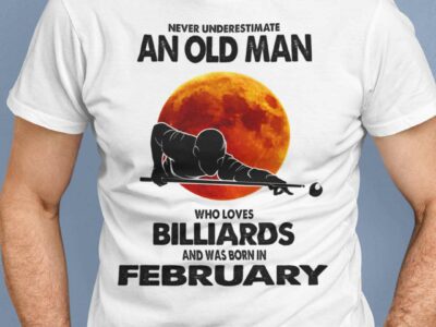 Never Underestimate Old Man Who Loves Billiards Shirt February
