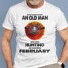 Never Underestimate Old Man Who Loves Hunting Shirt February
