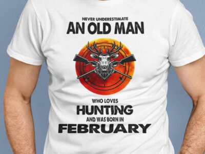Never Underestimate Old Man Who Loves Hunting Shirt February