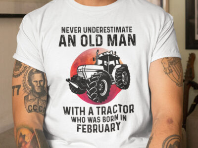 Never Underestimate Old Man With A Tractor Shirt February