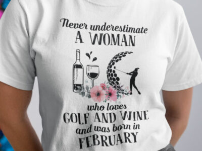 Never Underestimate Woman Loves Golf And Wine Shirt February