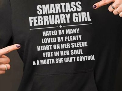 Smartass February Girl Shirt Hated By Many Loved By Plenty