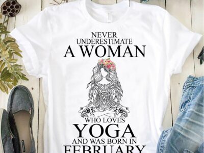 Yoga Shirt Never Underestimate Loves Yoga Born In February