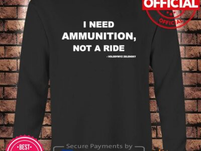 Hottest Volodymyr Zelensky I Need Ammunition Not A Ride New 2022 Shirt