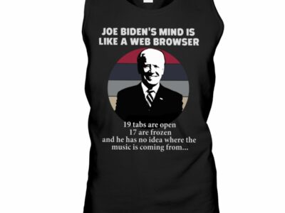 Joe Biden’s Mind Is Like A Web Browser 19 Tabs Are Open 17 Are Frozen T- Shirt