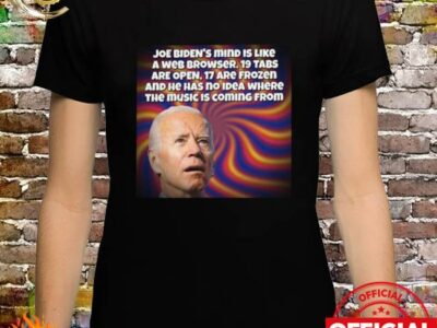 Joe Biden’s mind is like a web browser shirt
