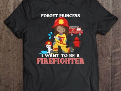 Kids Forget Princess I Want To Be A Firefighter -Firewoman