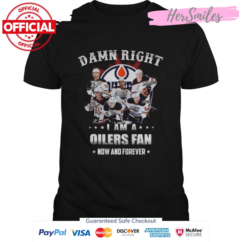 Damn right I am a Edmonton Oilers fan now and forever signatures shirt