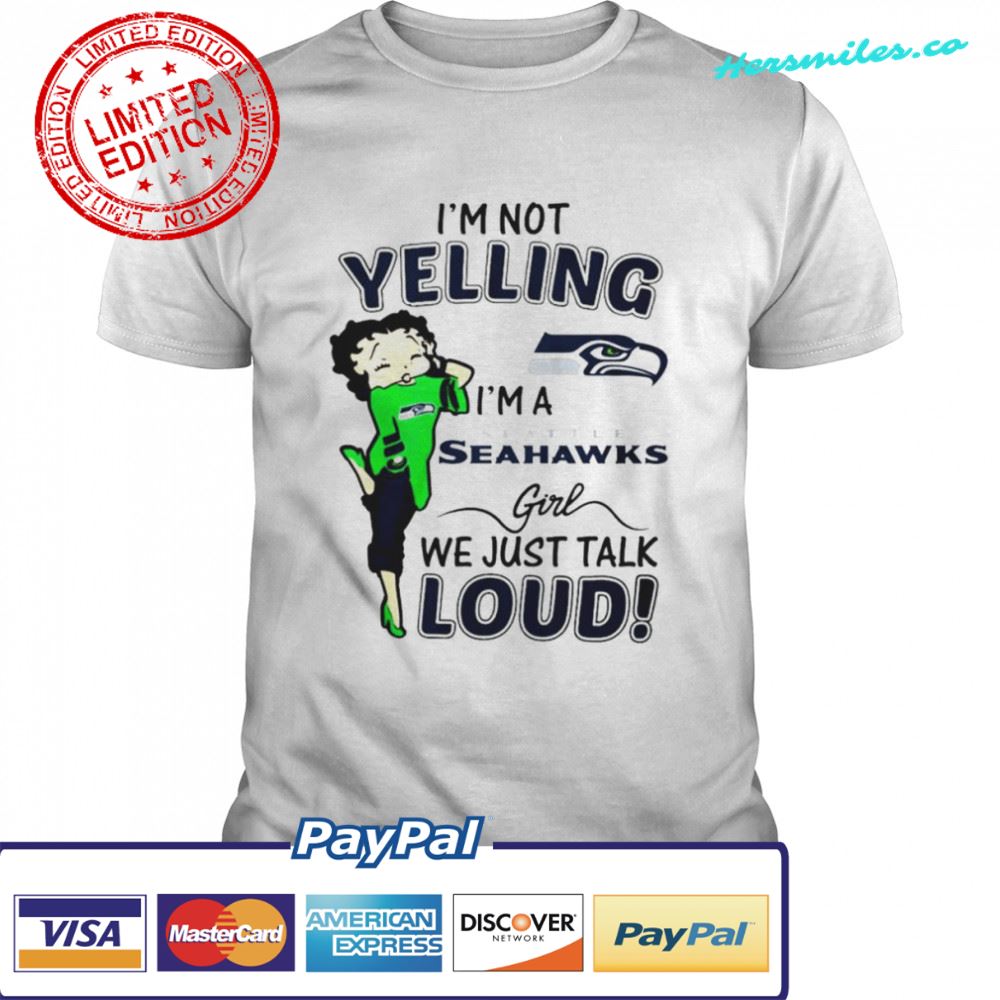 Betty Boop I’m not Yelling I’m a Seattle Seahawks girl we just talk loud shirt