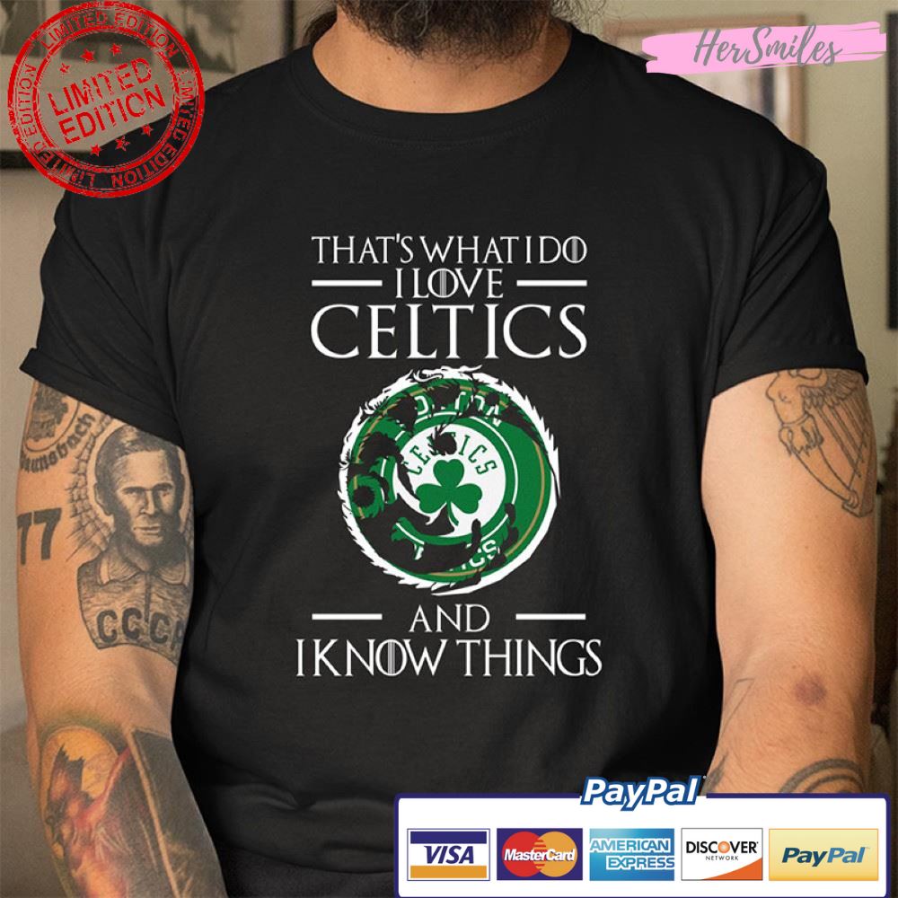 Boston Celtics That’s What I Do I Love My Team And I Know Things T Shirt