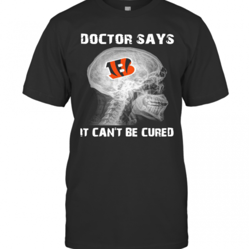 Cincinnati Bengals Doctor Says It CanT Be Cured T-Shirt