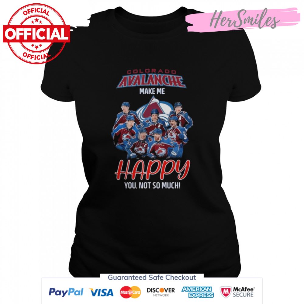 Colorado Avalanche make me happy You not so much signatures shirt