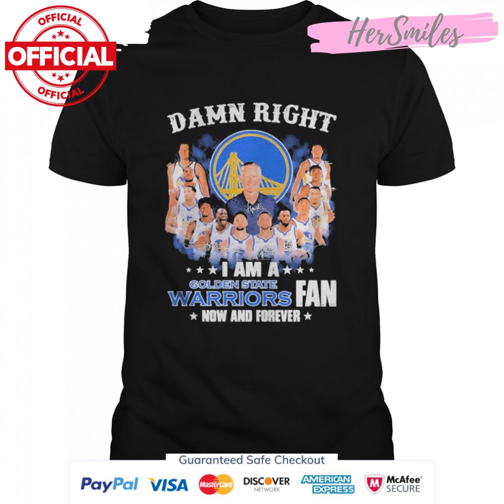 Damn right I am a Golden State Warriors 2022 fan now and forever signatures shirt