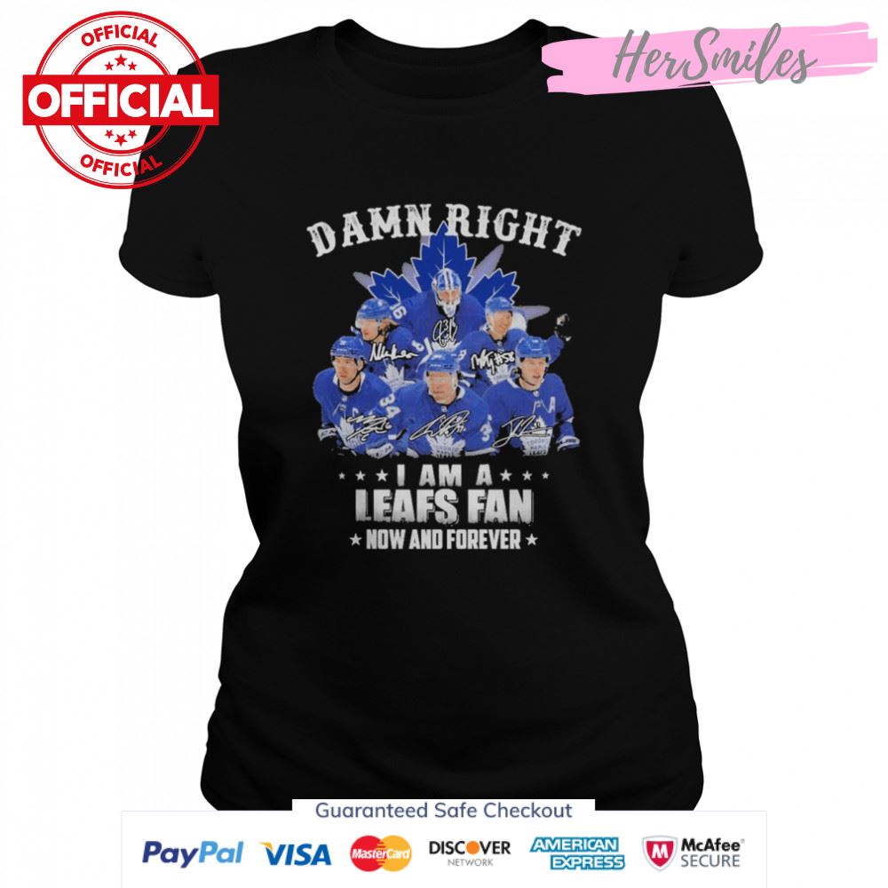 Damn Right I Am A Leafs Fan Now And Forever Signatures Shirt