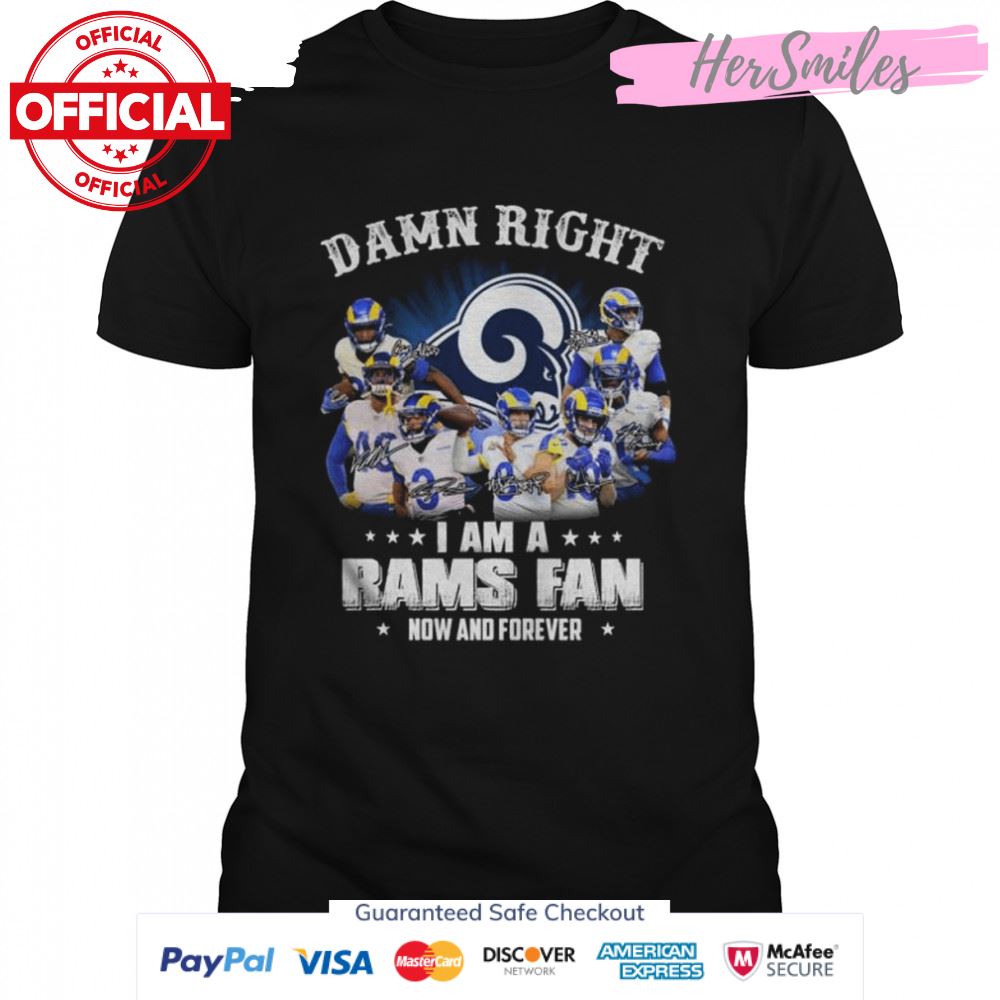 Damn right I am a Los Angeles Rams fan now and forever signatures shirt