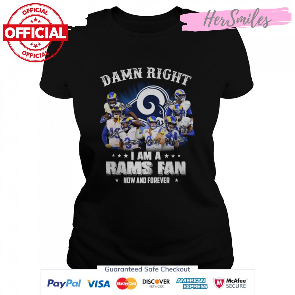 Damn right I am a Los Angeles Rams fan now and forever signatures shirt