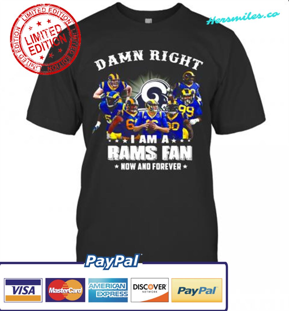 Damn Right I Am A Los Angeles Rams Fan Now And Forever T-Shirt
