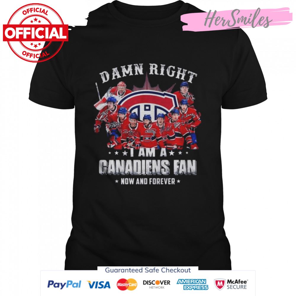 Damn right I am a Montreal Canadiens now and forever signatures 2022 shirt
