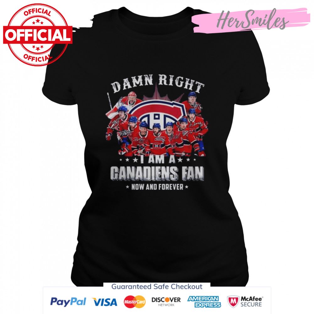 Damn right I am a Montreal Canadiens now and forever signatures 2022 shirt