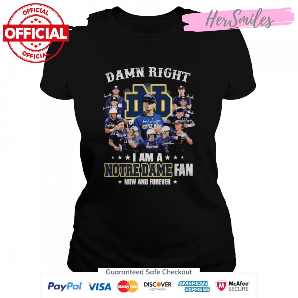 Damn Right I Am A Notre Dame Team Fan Now And Forever Signatures Shirt