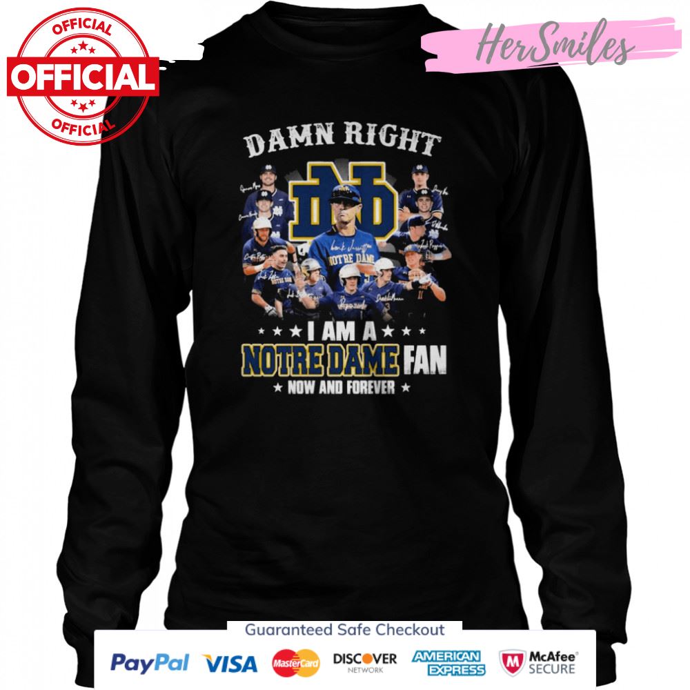 Damn Right I Am A Notre Dame Team Fan Now And Forever Signatures Shirt Damn Right I Am A Notre Dame Team Fan Now And Forever Signatures Shirt