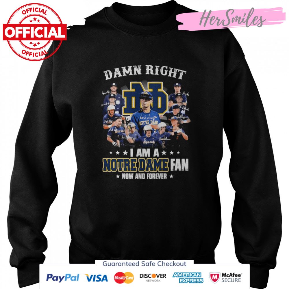 Damn Right I Am A Notre Dame Team Fan Now And Forever Signatures Shirt Damn Right I Am A Notre Dame Team Fan Now And Forever Signatures Shirt