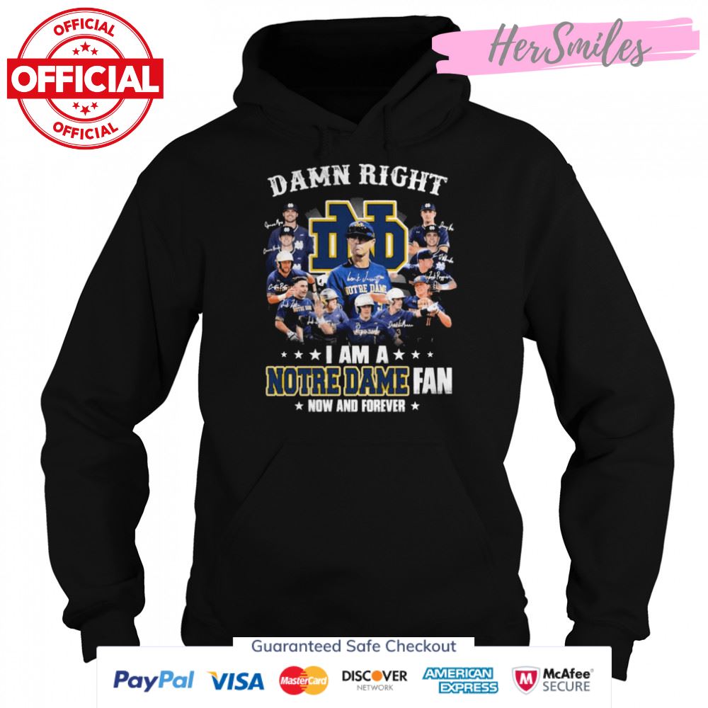 Damn Right I Am A Notre Dame Team Fan Now And Forever Signatures Shirt Damn Right I Am A Notre Dame Team Fan Now And Forever Signatures Shirt