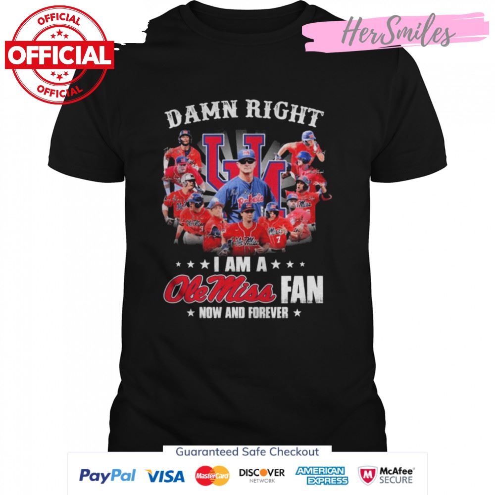Damn Right I Am A Ole Miss Rebels Fan Now And Forever Signatures Shirt