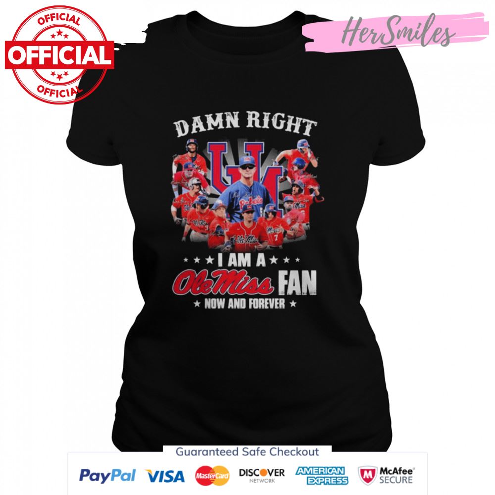 Damn Right I Am A Ole Miss Rebels Fan Now And Forever Signatures Shirt