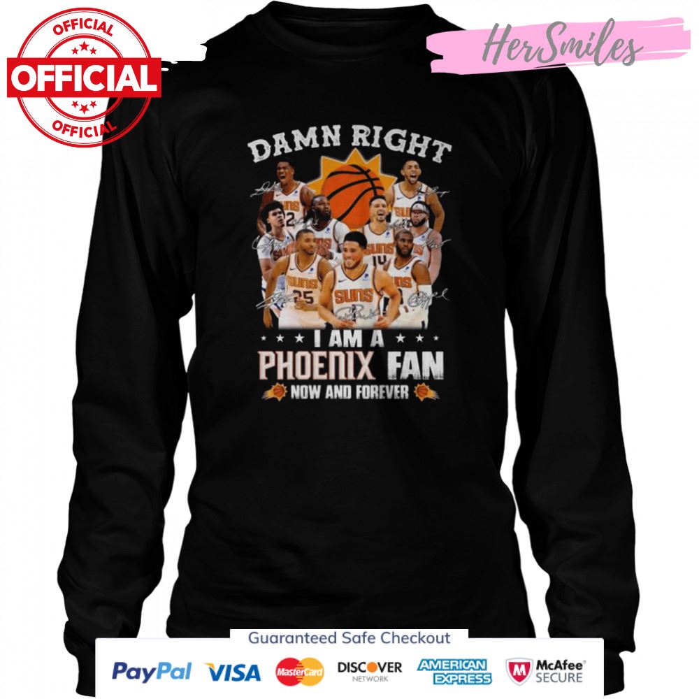Damn right I am a Phoenix Suns fan now and forever signatures 2022 shirt Damn right I am a Phoenix Suns fan now and forever signatures 2022 shirt