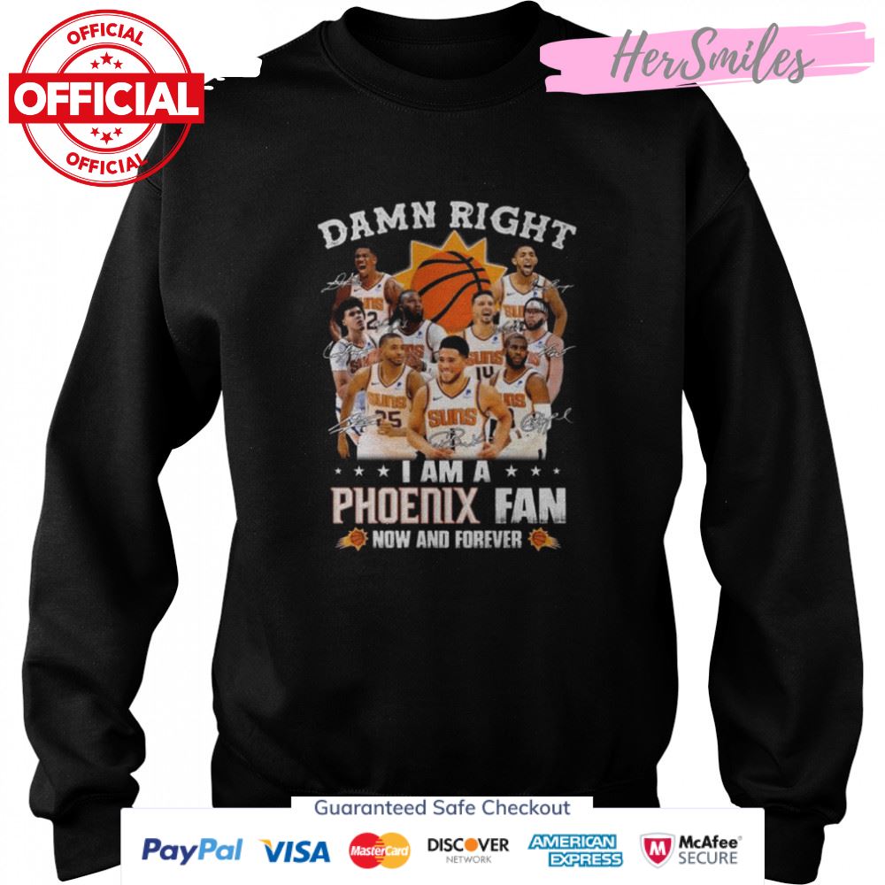 Damn right I am a Phoenix Suns fan now and forever signatures 2022 shirt Damn right I am a Phoenix Suns fan now and forever signatures 2022 shirt
