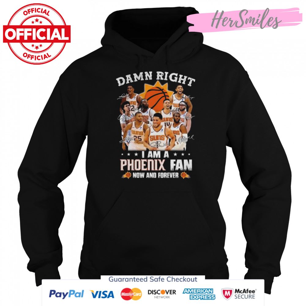 Damn right I am a Phoenix Suns fan now and forever signatures 2022 shirt Damn right I am a Phoenix Suns fan now and forever signatures 2022 shirt