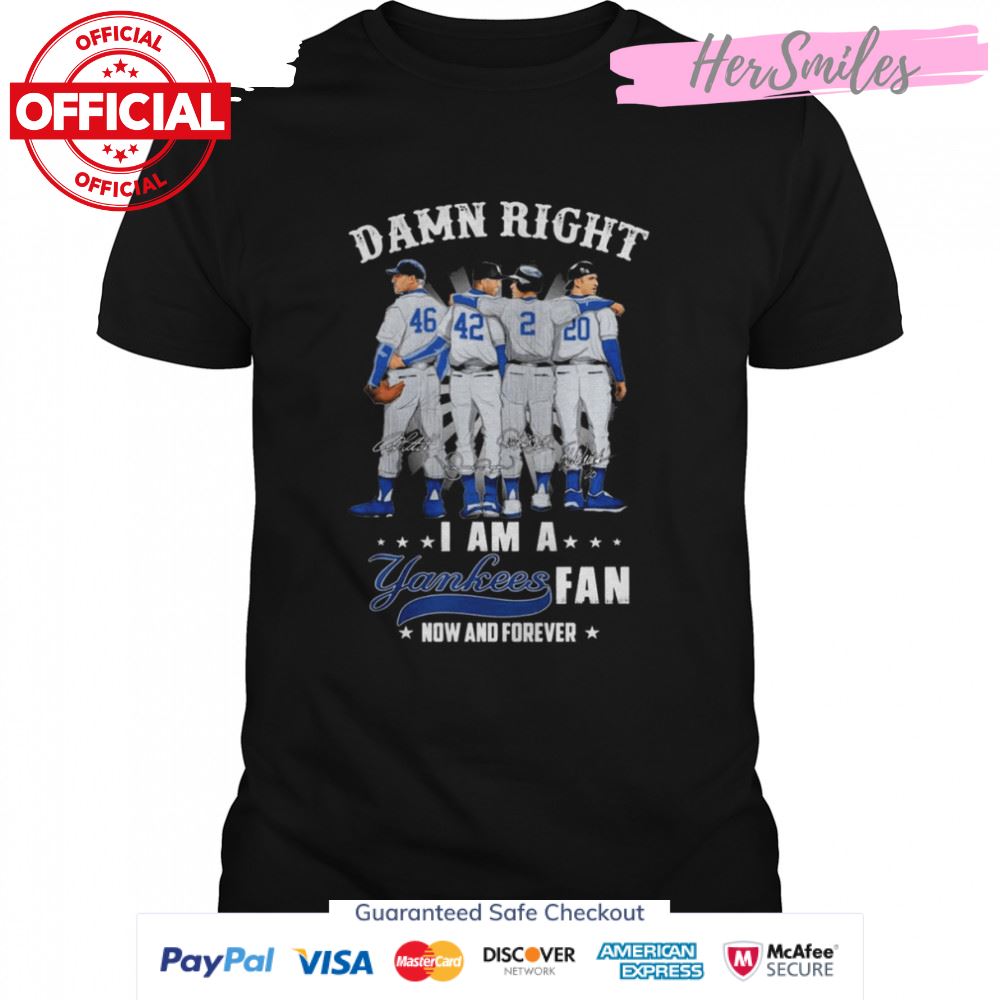 Damn Right I Am A Yankees Baseball Team Fan Now And Forever Signatures T-Shirt