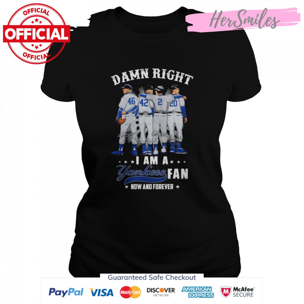 Damn Right I Am A Yankees Baseball Team Fan Now And Forever Signatures T-Shirt
