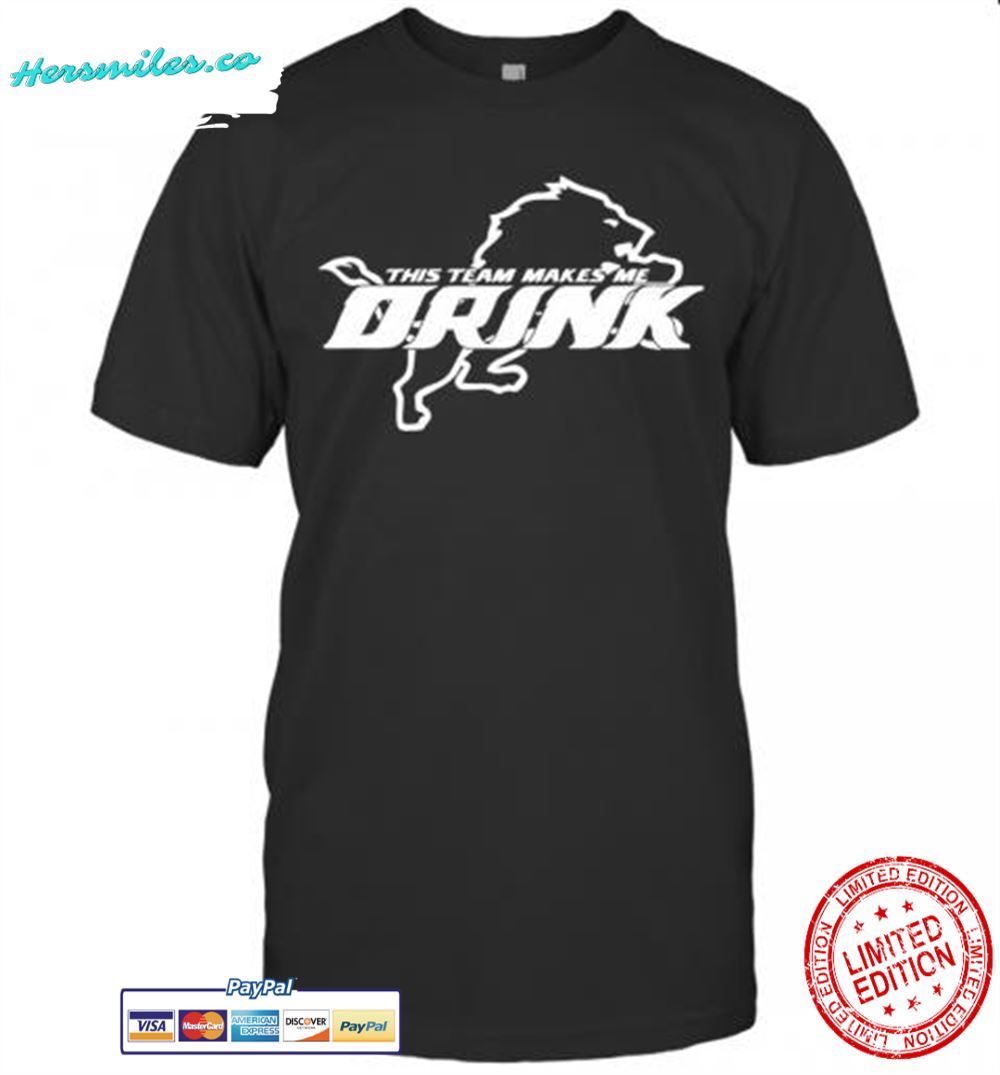 Detroit Lions This Team Makes Me Drink Unisex Shirts