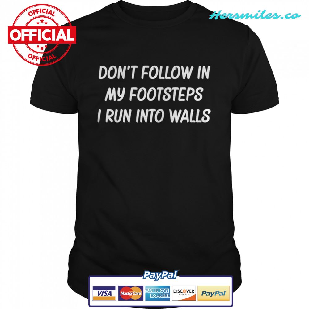 Don’t Follow In My Footsteps I Run Into Walls Shirt