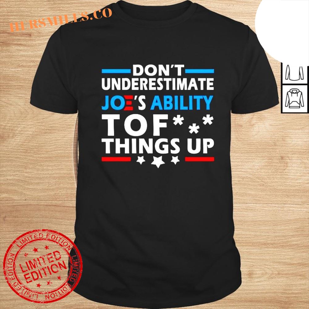Don’t Underestimate Joe’s Ability to Fuck things up Tshirt