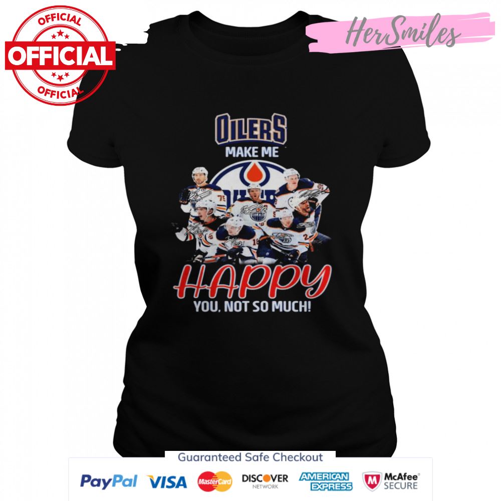 Edmonton Oilers Make Me Happy You Not So Much Signatures Shirt