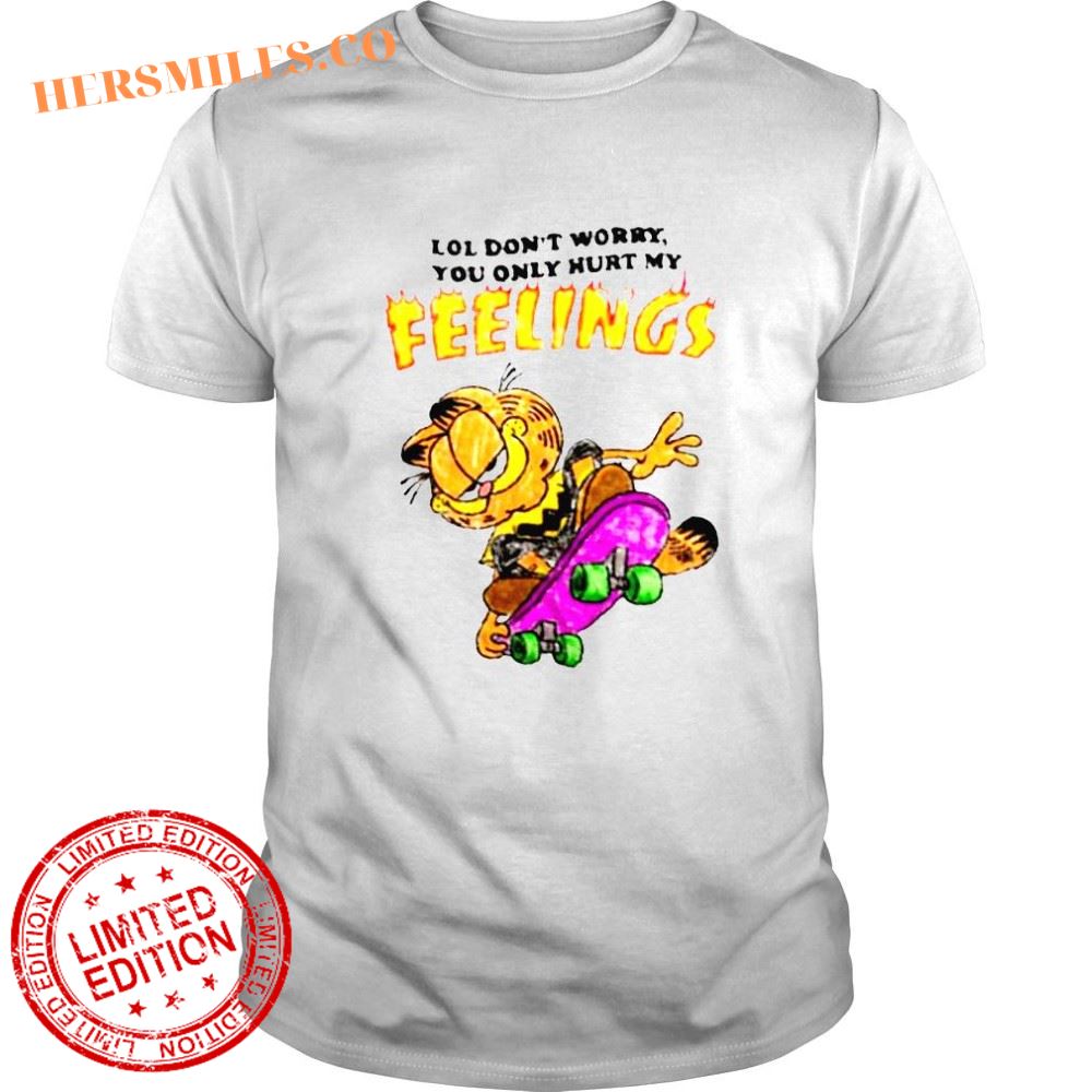 Garfield don’t worry you only hurt my feelings Tshirt