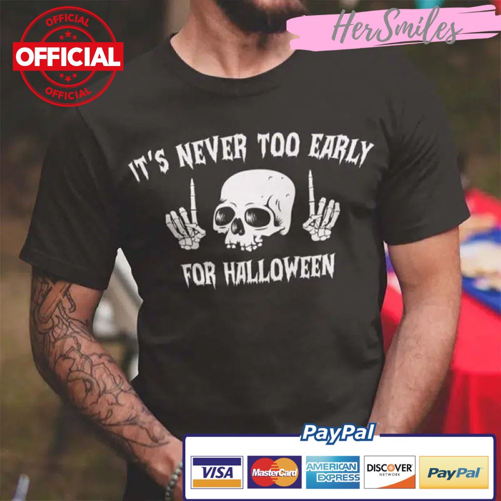 Halloween T Shirt It’s Never Too Early For Halloween Skull