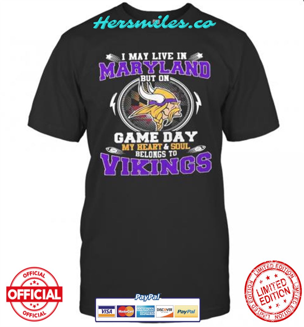 I May Live In Maryland But On Game Day My Heart And Soul Belongs To Minnesota Vikings T-Shirt