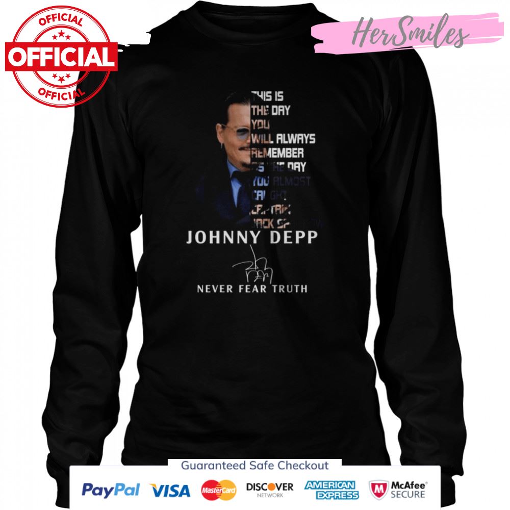 Johnny Depp Never Fear Truth this is the day You will always remember Signature Shirt Johnny Depp Never Fear Truth this is the day You will always remember Signature Shirt