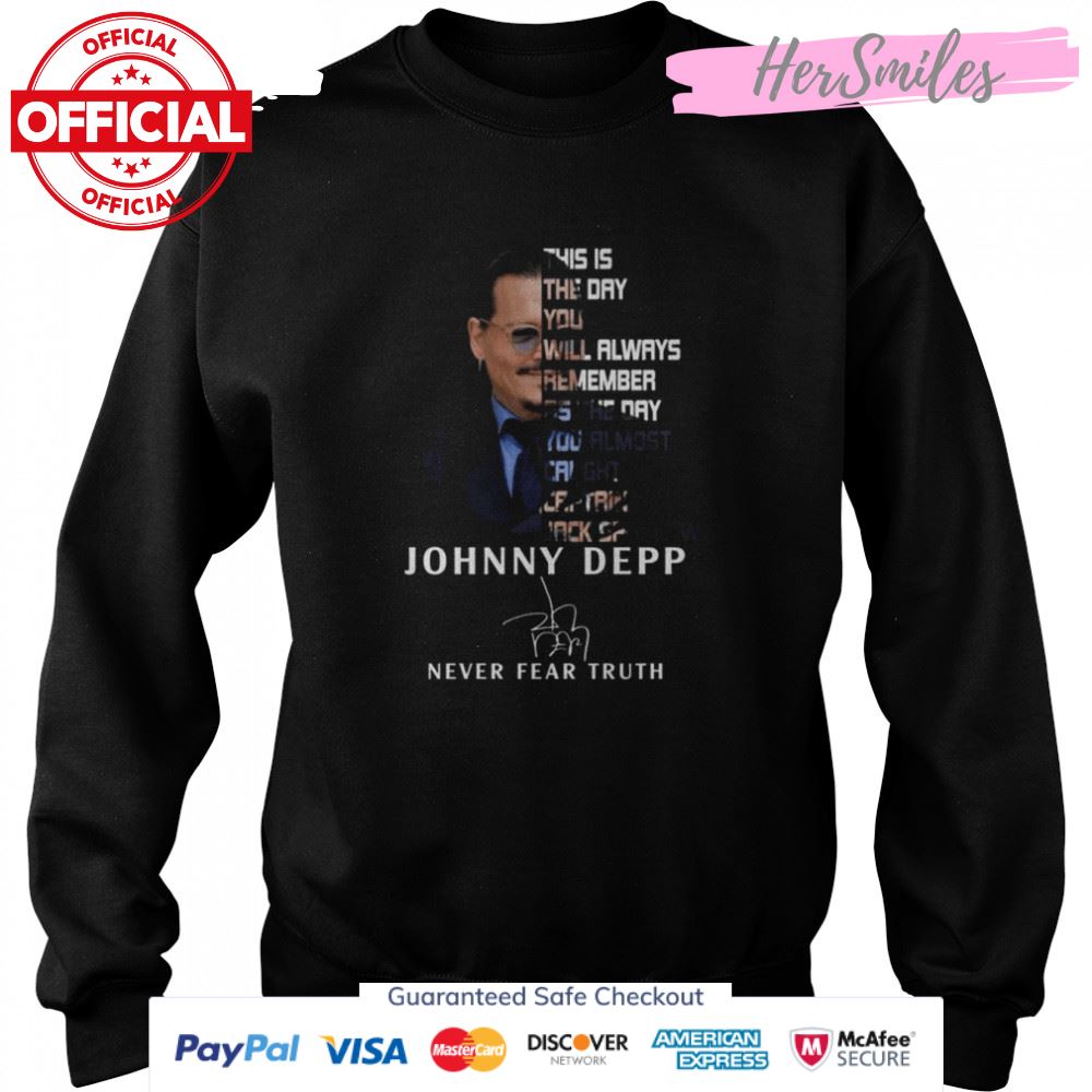 Johnny Depp Never Fear Truth this is the day You will always remember Signature Shirt Johnny Depp Never Fear Truth this is the day You will always remember Signature Shirt