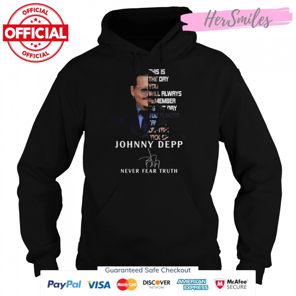 Johnny Depp Never Fear Truth this is the day You will always remember Signature Shirt Johnny Depp Never Fear Truth this is the day You will always remember Signature Shirt